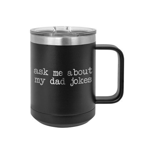 Ask me about my Dad Jokes - 15oz Coffee Mug Tumbler