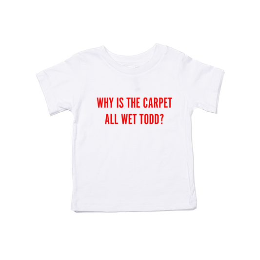 Why Is The Carpet All Wet Todd? (Red) - Kids Tee (White)
