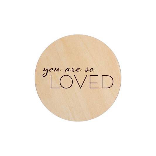 You are so Loved - 5" Wooden Disc