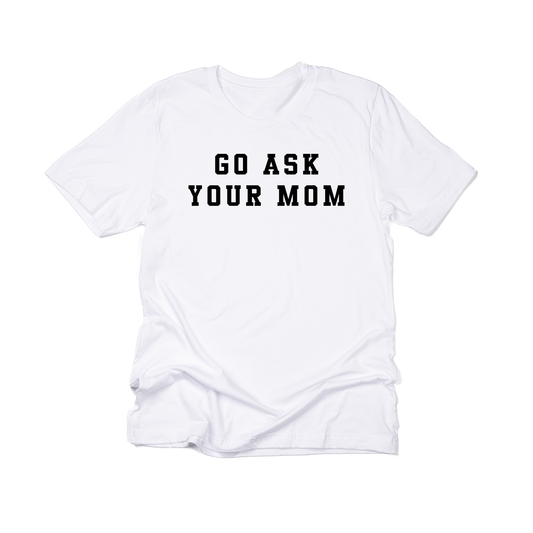 Go Ask Your Mom (Black) - Tee (White)