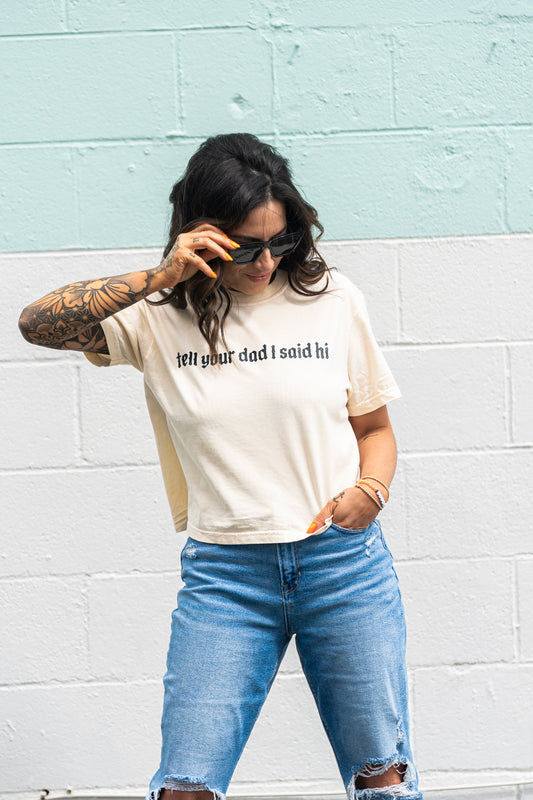 Tell Your Dad I Said Hi - Cropped Tee (Vintage Natural)