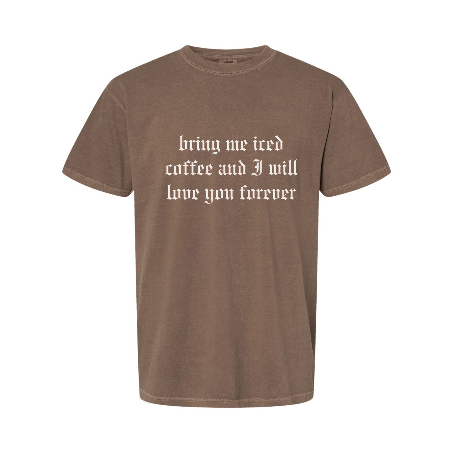 Bring Me Iced Coffee and I Will Love You Forever (Creme) - Tee (Espresso)