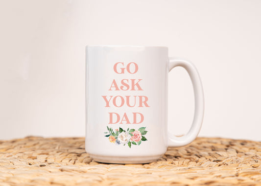 Go Ask Your Dad - Coffee Mug (White)