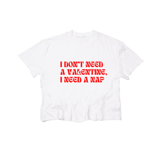 I don't need a Valentine, I need a nap - Cropped Tee (White)