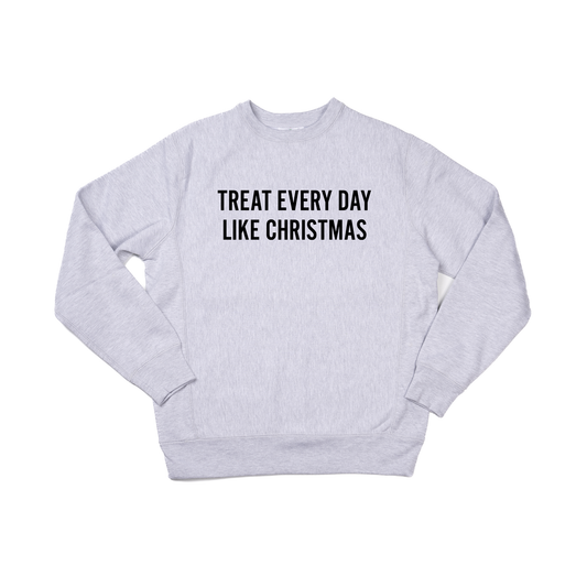 Treat Every Day Like Christmas (Black) - Heavyweight Sweatshirt (Heather Gray)