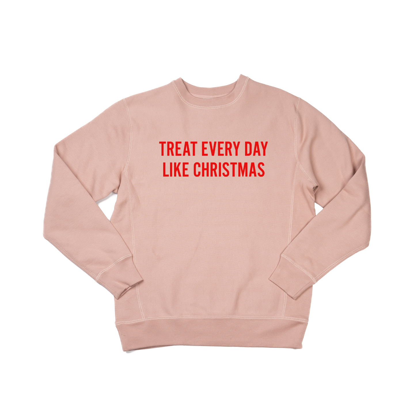 Treat Every Day Like Christmas (Red) - Heavyweight Sweatshirt (Dusty Rose)