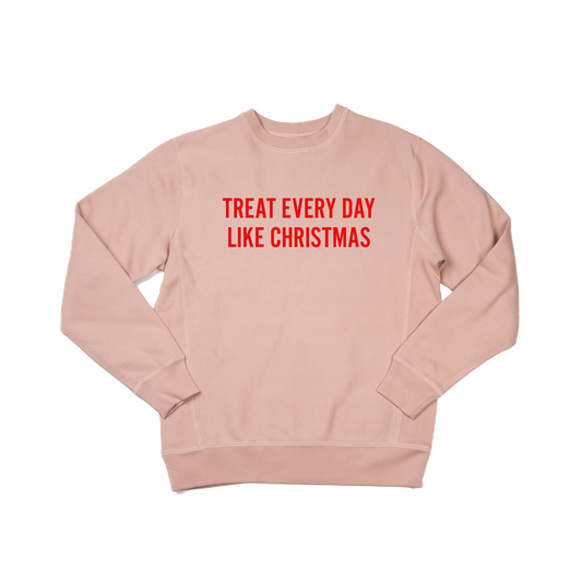 Treat Every Day Like Christmas (Red) - Heavyweight Sweatshirt (Dusty Rose)