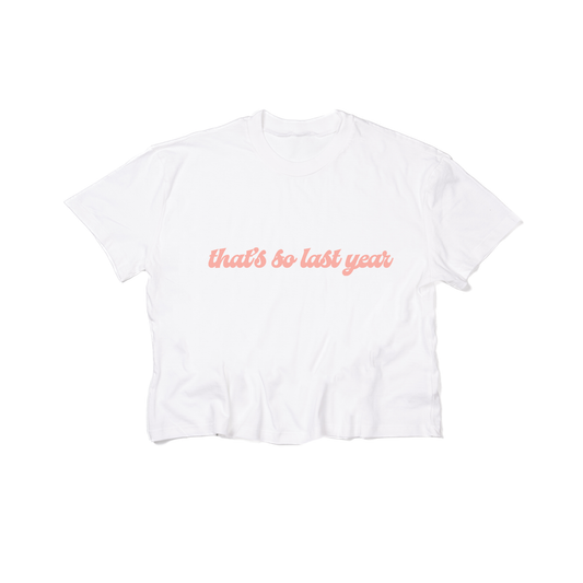 That's so Last Year - Cropped Tee (White)