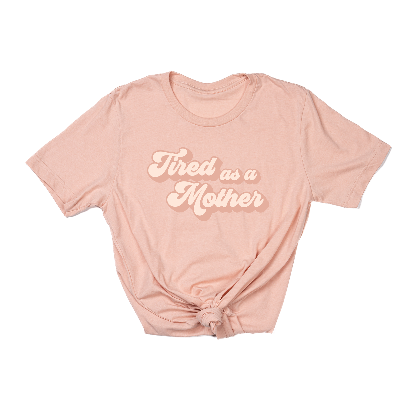 Tired as a Mother (Across Front) - Tee (Peach)