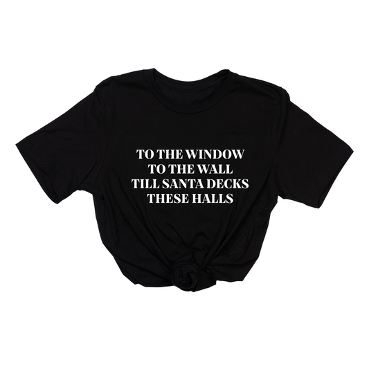 To the Window, To the Wall, Till Santa Decks these Halls (White) - Tee (Black)