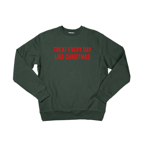 Treat Every Day Like Christmas (Red) - Heavyweight Sweatshirt (Pine)