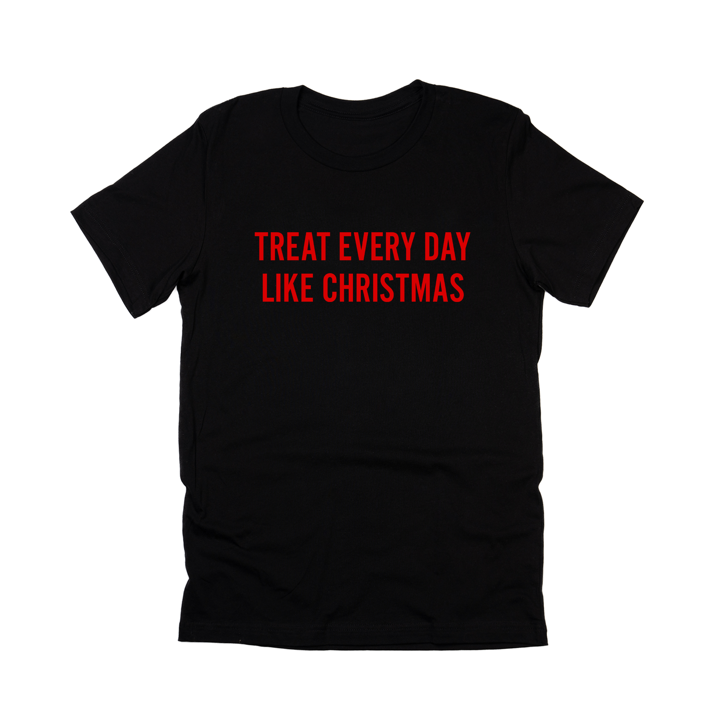 Treat Every Day Like Christmas (Red) - Tee (Black)