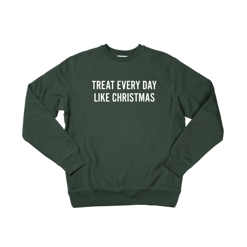Treat Every Day Like Christmas (White) - Heavyweight Sweatshirt (Pine)