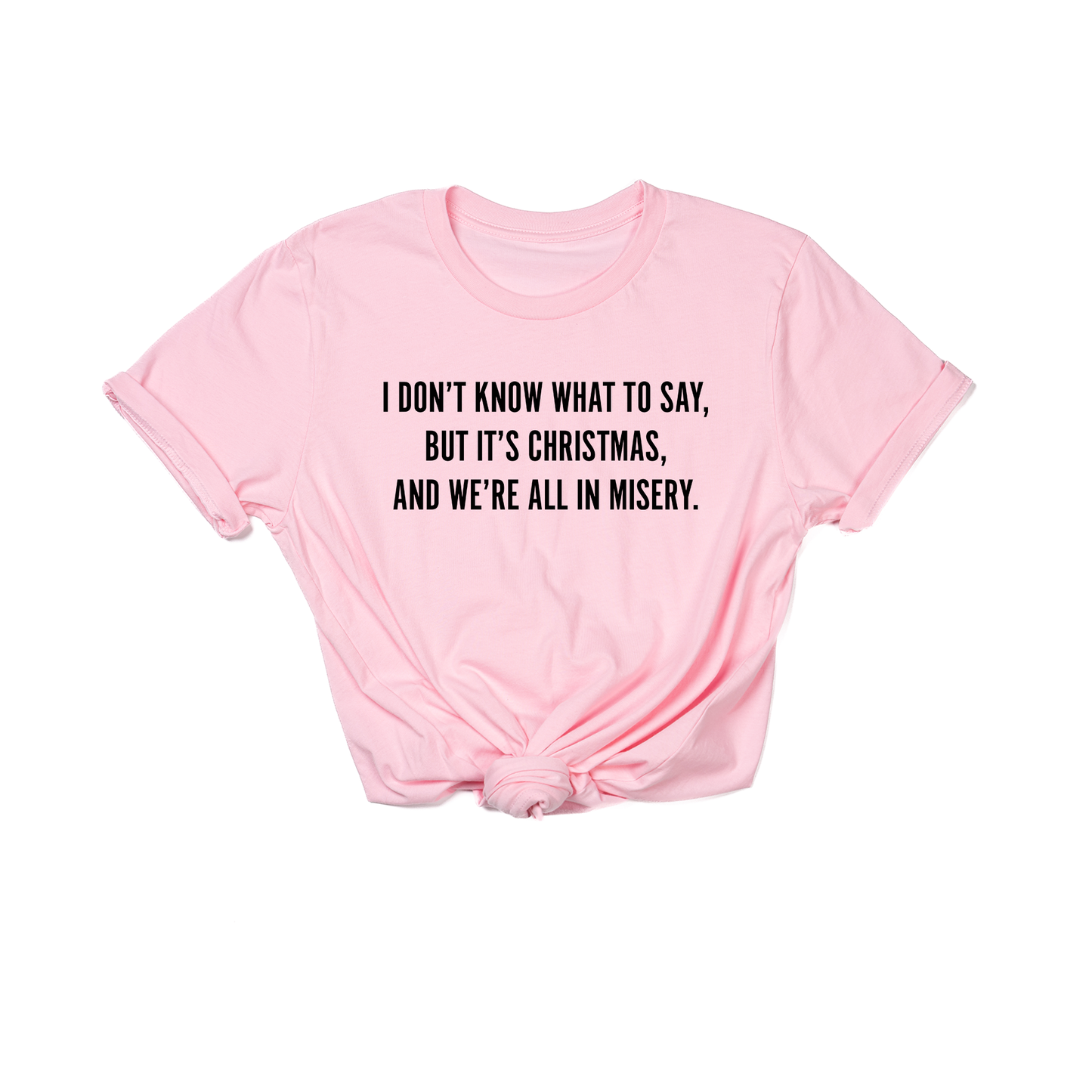 I Don't Know What to Say, But it's Christmas, and We're All In Misery  (Black) - Tee (Pink)