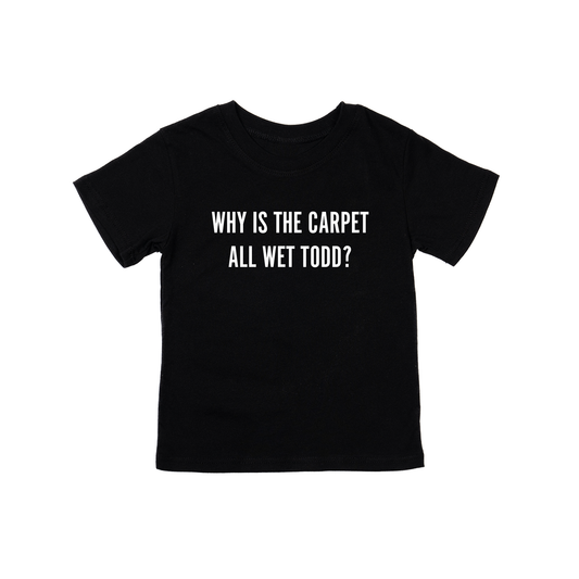 Why Is The Carpet All Wet Todd (White) - Kids Tee (Black)