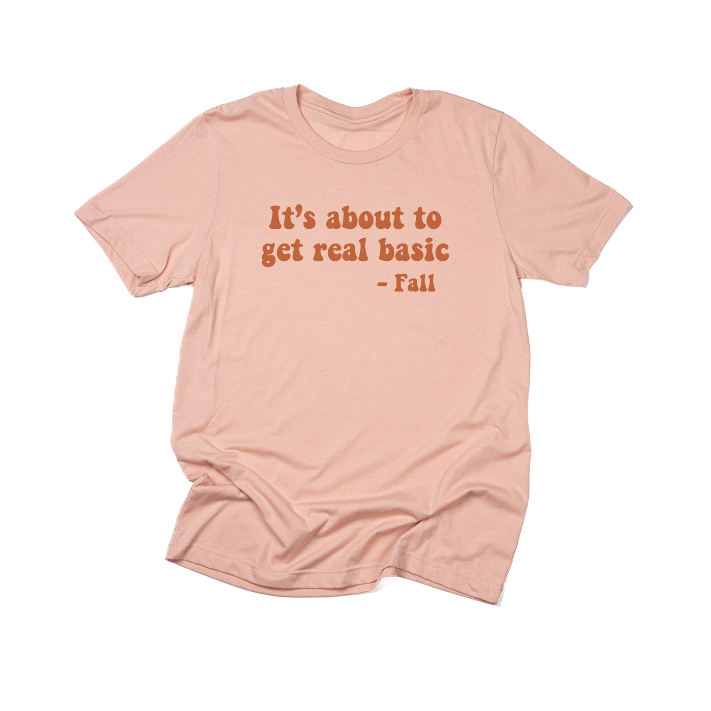 It's about to get real basic (Rust) - Tee (Peach)