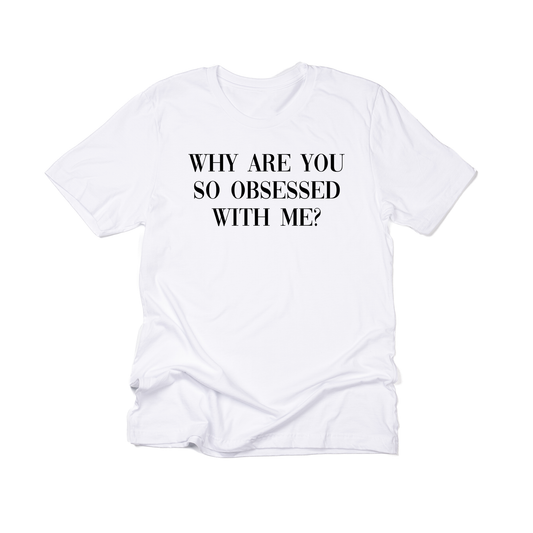 Why are you so obsessed with me (Black) - Tee (White)