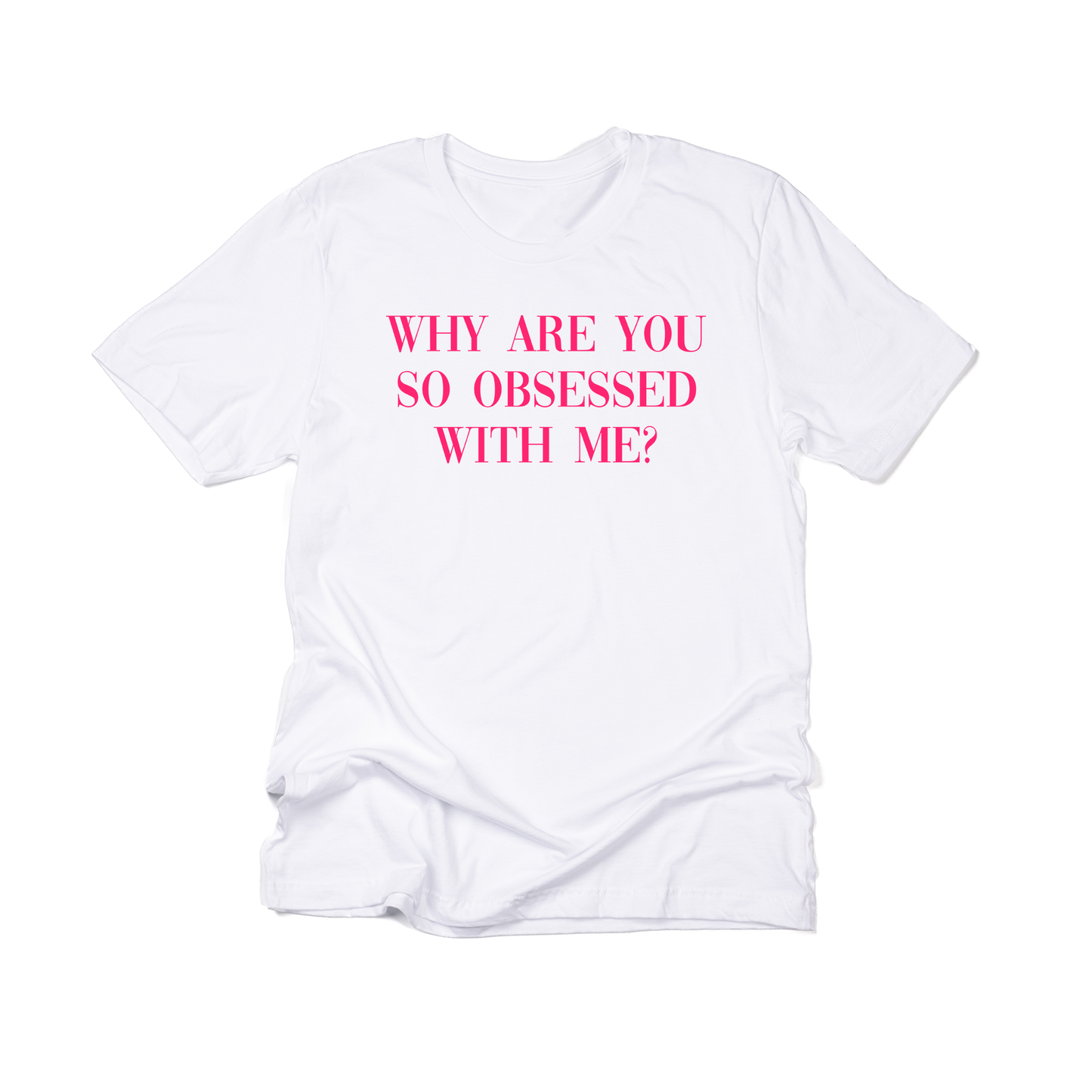Why are you so obsessed with me (Hot Pink) - Tee (White)