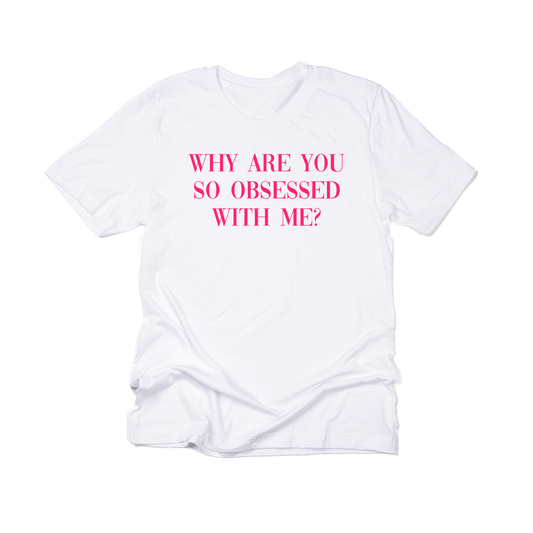 Why are you so obsessed with me (Hot Pink) - Tee (White)