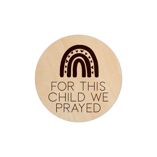 For This Child We Prayed Rainbow - 5" Wooden Disc