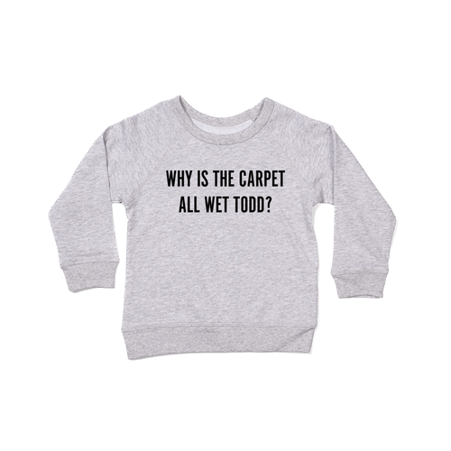 Why Is The Carpet All Wet Todd (Black) - Kids Sweatshirt (Heather Gray)