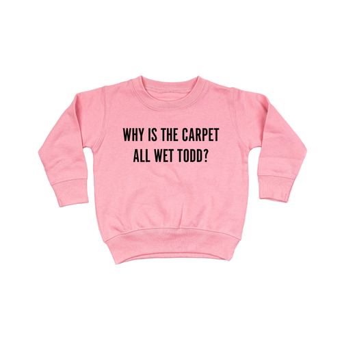 Why Is The Carpet All Wet Todd (Black) - Kids Sweatshirt (Pink)