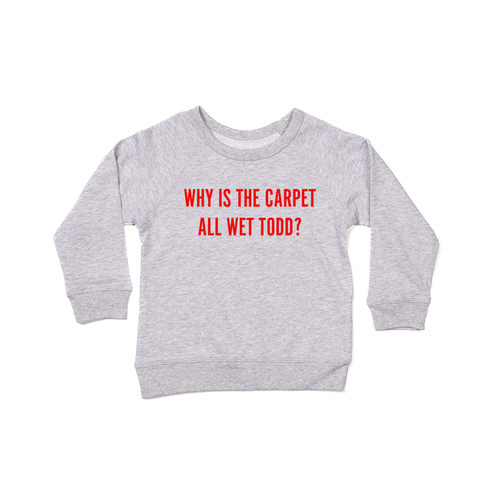 Why Is The Carpet All Wet Todd? (Red) - Kids Sweatshirt (Heather Gray)