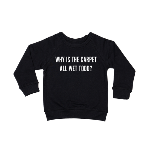 Why Is The Carpet All Wet Todd (White) - Kids Sweatshirt (Black)