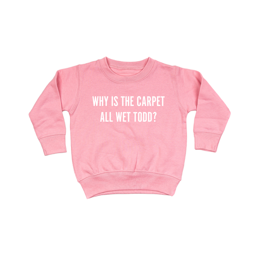 Why Is The Carpet All Wet Todd? (White) - Kids Sweatshirt (Pink)