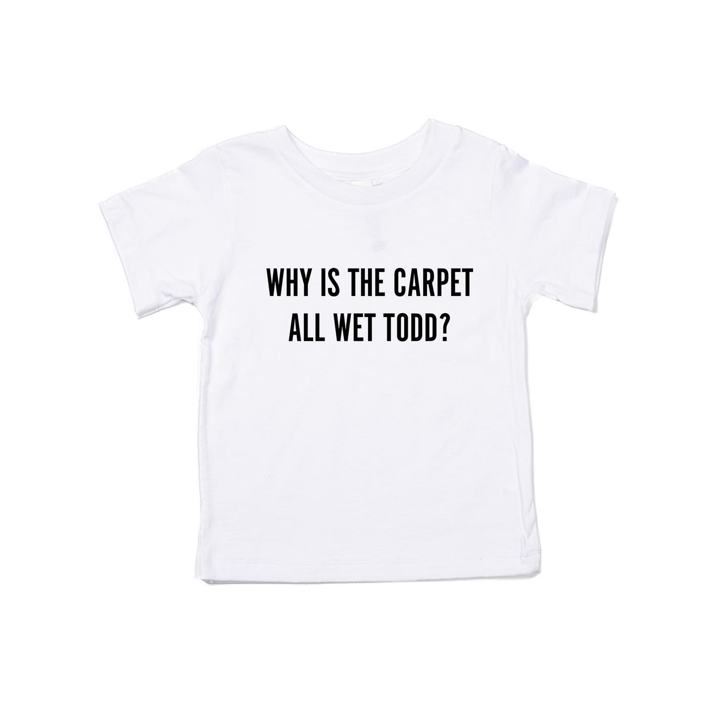 Why Is The Carpet All Wet Todd (Black) - Kids Tee (White)