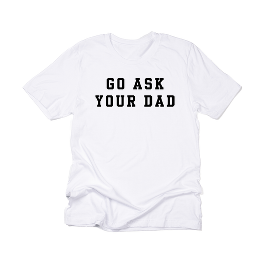 Go Ask Your Dad (Black) - Tee (White)