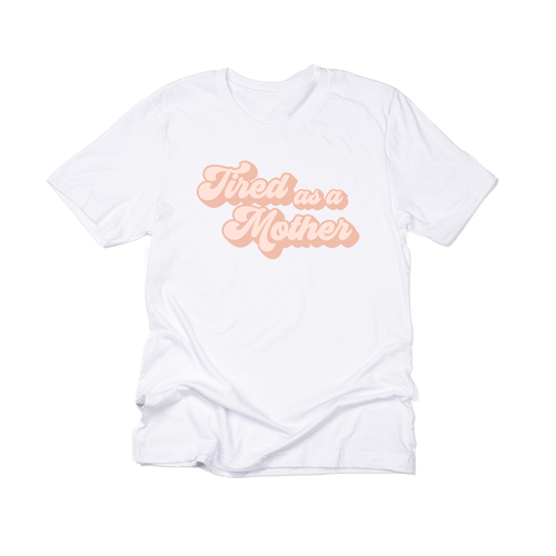 Tired as a Mother (Across Front) - Tee (White)